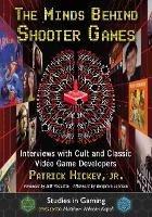The Minds Behind Shooter Games: Interviews with Cult and Classic Video Game Developers - Patrick Hickey Jr. - cover