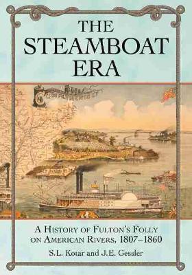 The Steamboat Era: A History of Fulton's Folly on American Rivers, 1807-1860 - S.L. Kotar,J.E. Gessler - cover