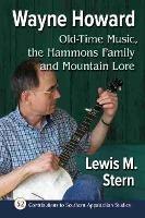 Wayne Howard: Old Time Music, the Hammons Family and Mountain Lore - Lewis M. Stern - cover