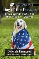 Dog of the Decade: Breed Trends and What They Mean in America - Deborah Thompson - cover