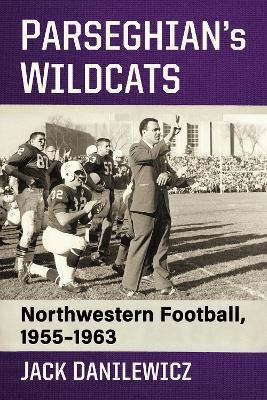 Parseghian's Wildcats: Northwestern Football, 1955-1963 - Jack Danilewicz - cover