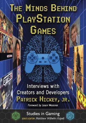 The Minds Behind PlayStation Games: Interviews with Creators and Developers - Patrick Hickey, Jr. - cover