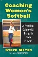 Coaching Women's Softball: A Practical Guide with Insights from Players - Steve Meyer - cover