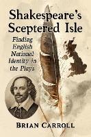 Shakespeare's Sceptered Isle: Finding English National Identity in the Plays - Brian Carroll - cover