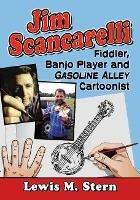 Jim Scancarelli: Fiddler, Banjo Player and Gasoline Alley Cartoonist - Lewis M. Stern - cover