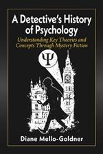 A Detective's History of Psychology: Understanding Key Theories and Concepts Through Mystery Fiction