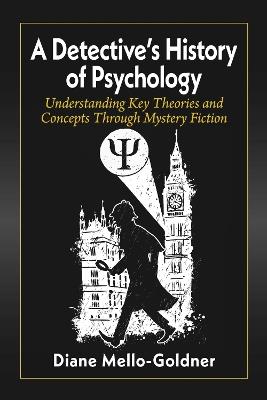 A Detective's History of Psychology: Understanding Key Theories and Concepts Through Mystery Fiction - Diane Mello-Goldner - cover