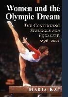 Women and the Olympic Dream: The Continuing Struggle for Equality, 1896-2021 - Maria Kaj - cover