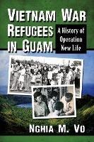 Vietnam War Refugees in Guam: A History of Operation New Life - Nghia M. Vo - cover
