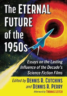 The Eternal Future of the 1950s: Essays on the Lasting Influence of the Decade's Science Fiction Films - cover