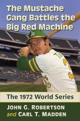 The Mustache Gang Battles the Big Red Machine: The 1972 World Series - John G. Robertson,Carl T. Madden - cover