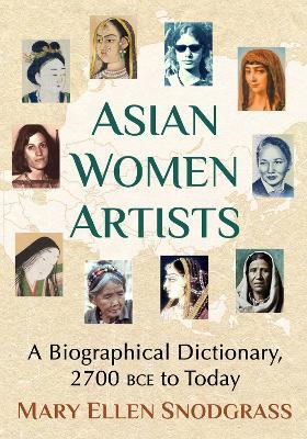 Asian Women Artists: A Biographical Dictionary, 2700 BCE to Today - Mary Ellen Snodgrass - cover