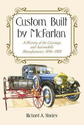 Custom Built by McFarlan: A History of the Carriage and Automobile Manufacturer, 1856-1928 - Richard A. Stanley - cover