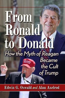 From Ronald to Donald: How the Myth of Reagan Became the Cult of Trump - Edwin G. Oswald,Alan Axelrod - cover