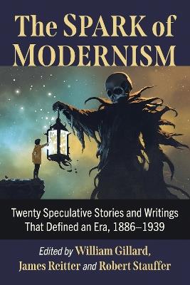 The Spark of Modernism: Twenty Speculative Stories and Writings That Defined an Era, 1886-1939 - cover