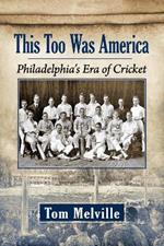 This Too Was America: Philadelphia's Era of Cricket