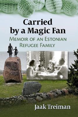 Carried by a Magic Fan: Memoir of an Estonian Refugee Family - Jaak Treiman - cover