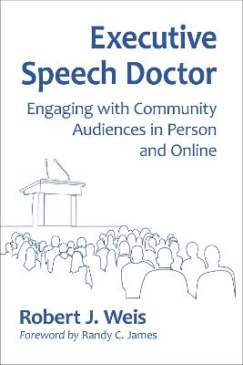 Executive Speech Doctor: Engaging with Community Audiences in Person and Online - Robert J. Weis - cover