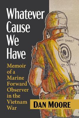 Whatever Cause We Have: Memoir of a Marine Forward Observer in the Vietnam War - Dan Moore - cover