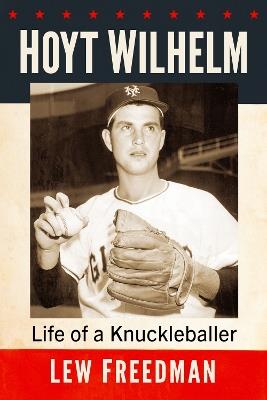 Hoyt Wilhelm: Life of a Knuckleballer - Lew Freedman - cover