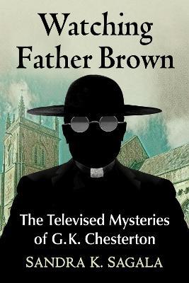 Watching Father Brown: G.K. Chesterton's Mysteries on Film and Television - Sandra K. Sagala - cover