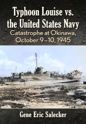 Typhoon Louise vs. the United States Navy: Catastrophe at Okinawa, October 9-10, 1945 - Gene Eric Salecker - cover