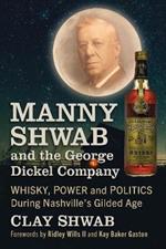 Manny Shwab and the George Dickel Company: Whisky, Power and Politics During Nashville's Gilded Age