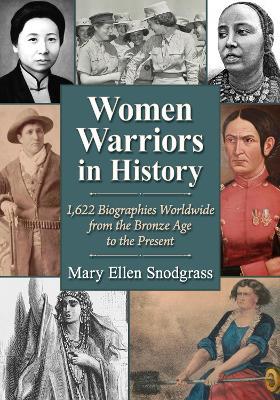 Women Warriors in History: 1,622  Biographies Worldwide from the Bronze Age to the Present - Mary Ellen Snodgrass - cover