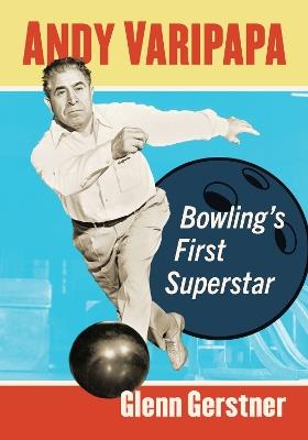 Andy Varipapa: Bowling's First Superstar - Glenn Gerstner - cover