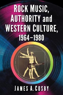 Rock Music, Authority and Western Culture, 1964-1980 - James A. Cosby - cover