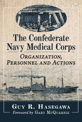 The Confederate Navy Medical Corps: Organization, Personnel and Actions - Guy R. Hasegawa - cover