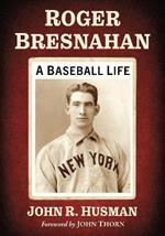 Roger Bresnahan: A Baseball Life
