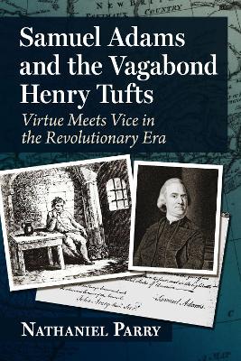 Samuel Adams and the Vagabond Henry Tufts: Virtue Meets Vice in the Revolutionary Era - Nathaniel Parry - cover