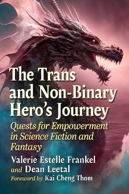 The Trans and Non-Binary Hero's Journey: Quests for Empowerment in Science Fiction and Fantasy - Valerie Estelle Frankel,Dean Leetal - cover