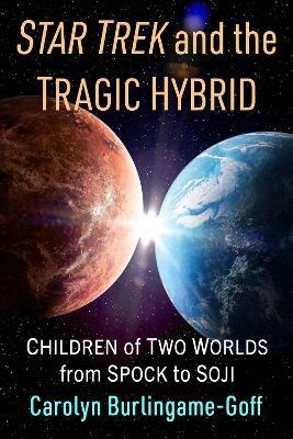 Star Trek and the Tragic Hybrid: Children of Two Worlds from Spock to Soji - Carolyn Burlingame-Goff - cover