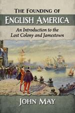 The Founding of English America: An Introduction to the Lost Colony and Jamestown