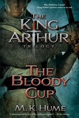 The King Arthur Trilogy Book Three: The Bloody Cup, 3 - M K Hume - cover