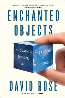 Enchanted Objects: Innovation, Design, and the Future of Technology - David Rose - cover