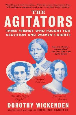 The Agitators: Three Friends Who Fought for Abolition and Women's Rights - Dorothy Wickenden - cover