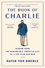 The Book of Charlie: Wisdom from the Remarkable American Life of a 109-Year-Old Man