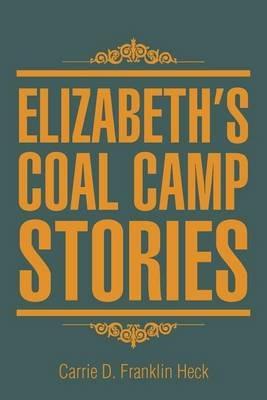 Elizabeth's Coal Camp Stories - Carrie D Franklin Heck - cover