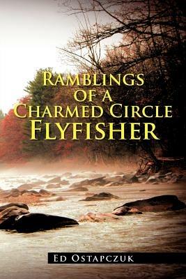 Ramblings of a Charmed Circle Flyfisher - Ed Ostapczuk - cover