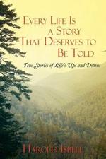 Every Life Is a Story That Deserves to Be Told: True Stories about Life's Ups and Downs