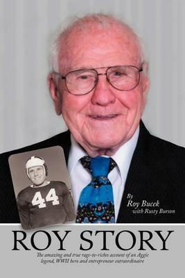 Roy Story: The Amazing and True Rags-To-Riches Account of an Aggie Legend, WWII Hero and Entrepreneur Extraordinaire - Roy Bucek - cover