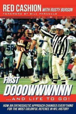 First Dooowwwnnn...and Life to Go!: How an Enthusiastic Approach Changed Everything for the Most Colorful Referee in NFL History - Red Cashion,Rusty Burson - cover