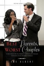 Best Parents, Worst Couples: A Must-Read for All Married Couples and Singles Intending to be Married Someday