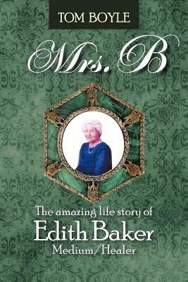 Mrs.B: The Amazing Life Story of Edith Baker Medium/Healer - Tom Boyle - cover