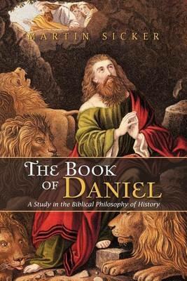 The Book of Daniel: A Study in the Biblical Philosophy of History - Martin Sicker - cover