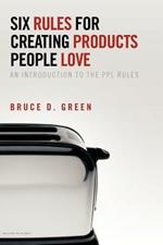 Six Rules for Creating Products People Love: An Introduction to the Ppl Rules