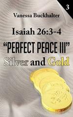 Isaiah 26: 3-4 Perfect Peace III: Silver and Gold